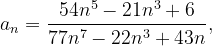 \dpi{120} a_{n}=\frac{54n^{5}-21n^{3}+6}{77n^{7}-22n^{3}+43n},